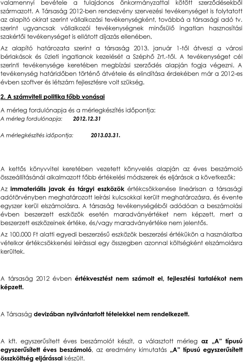 szerint ugyancsak vállalkozói tevékenységnek minősülő ingatlan hasznosítási szakértői tevékenységet is ellátott díjazás ellenében. Az alapító határozata szerint a társaság 2013.