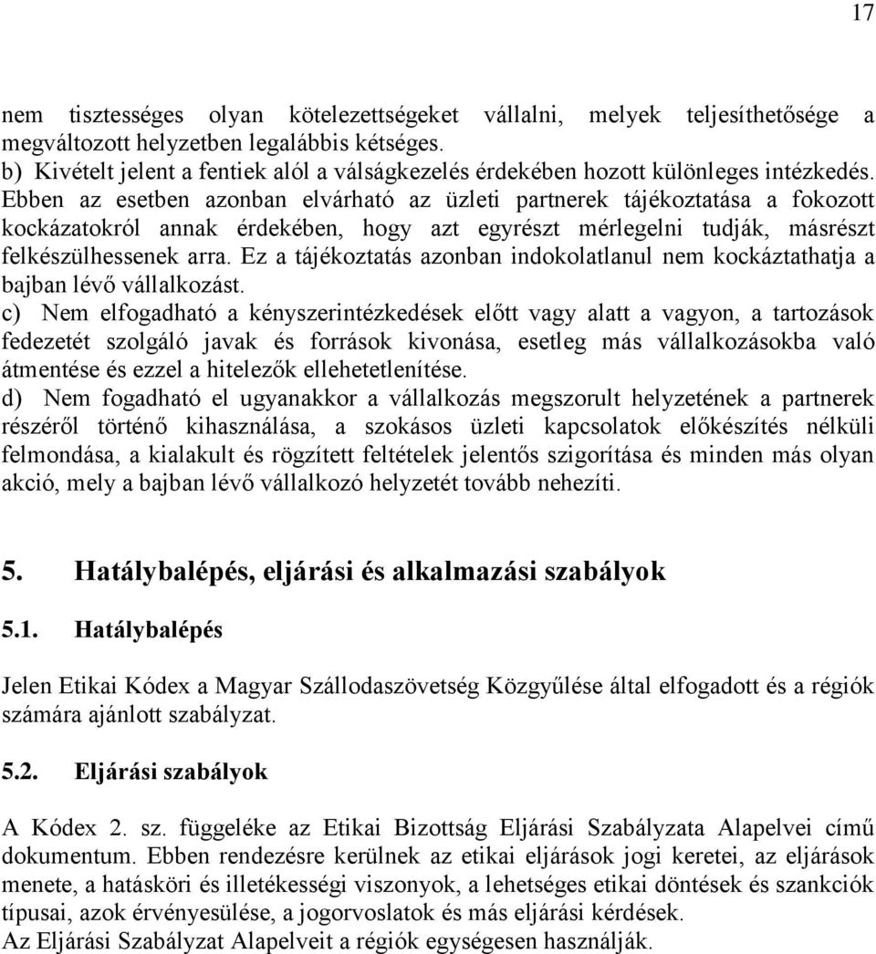 Ebben az esetben azonban elvárható az üzleti partnerek tájékoztatása a fokozott kockázatokról annak érdekében, hogy azt egyrészt mérlegelni tudják, másrészt felkészülhessenek arra.