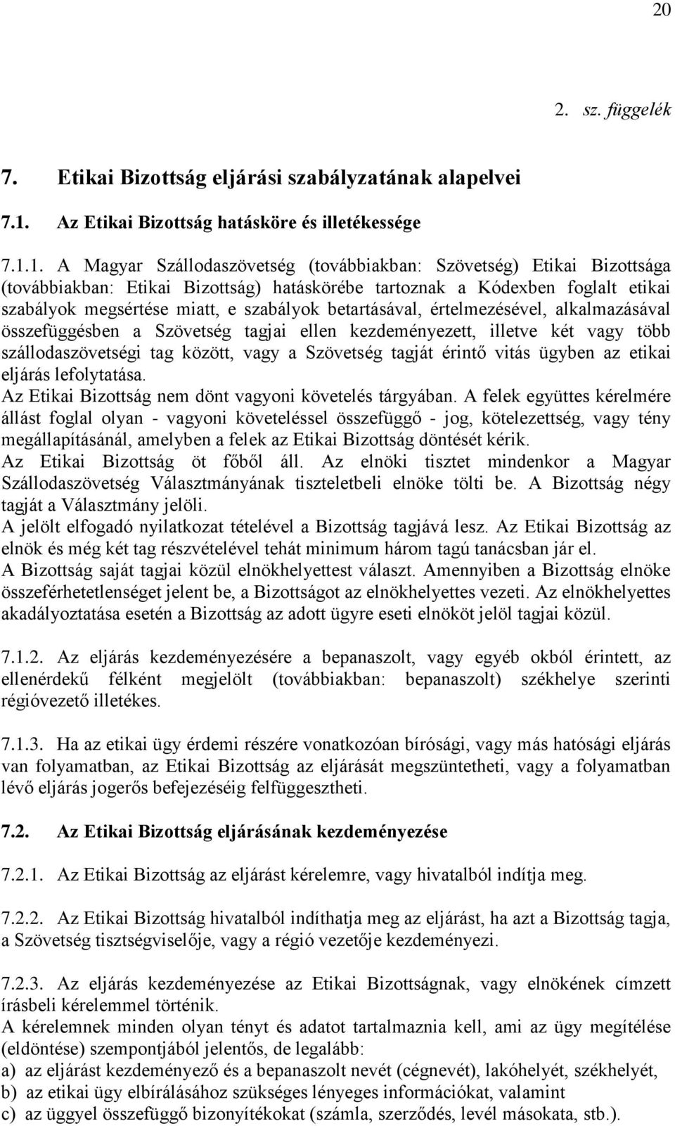 1. A Magyar Szállodaszövetség (továbbiakban: Szövetség) Etikai Bizottsága (továbbiakban: Etikai Bizottság) hatáskörébe tartoznak a Kódexben foglalt etikai szabályok megsértése miatt, e szabályok