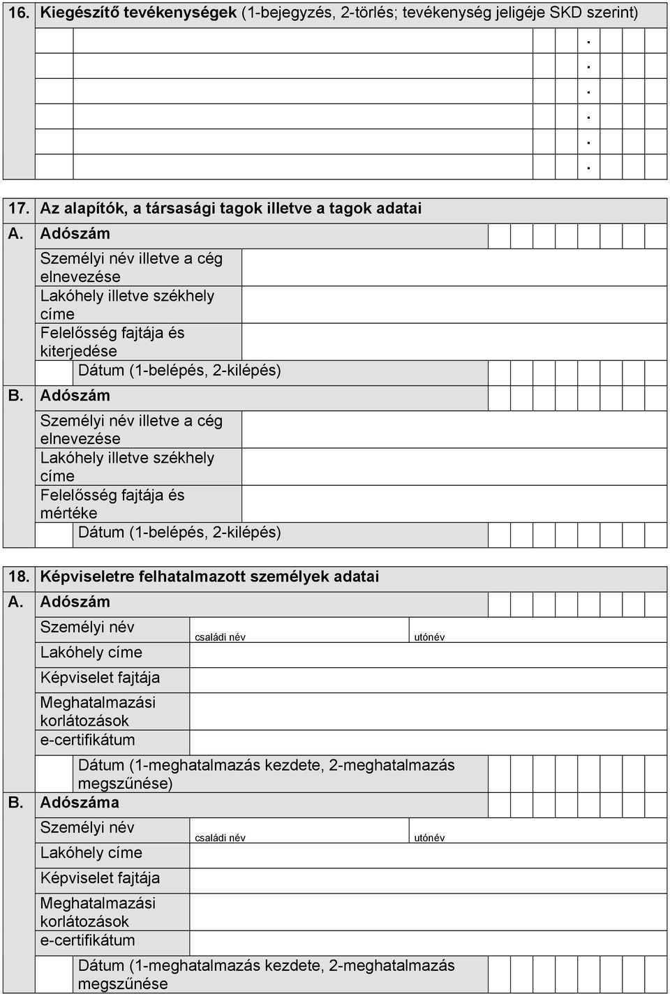 (1-belépés, 2-kilépés) 18 Képviseletre felhatalmazott személyek adatai A B Személyi név Lakóhely címe Képviselet fajtája Meghatalmazási korlátozások e-certifikátum családi név utónév Dátum