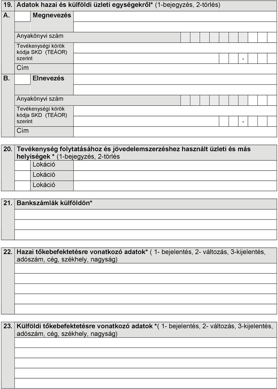 helyiségek * (1-bejegyzés, 2-törlés Lokáció Lokáció Lokáció Bankszámlák külföldön* 22 Hazai tőkebefektetésre vonatkozó adatok* ( 1- bejelentés, 2- változás,