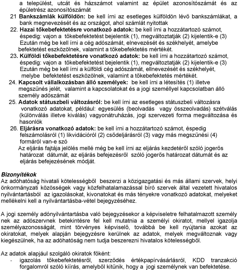 (2) kijelentik-e (3) Ezután még be kell írni a cég adószámát, elnevezését és székhelyét, amelybe befektetést eszközölnek, valamint a tőkebefektetés mértékét 23 Külföldi tőkebefektetésre vonatkozó