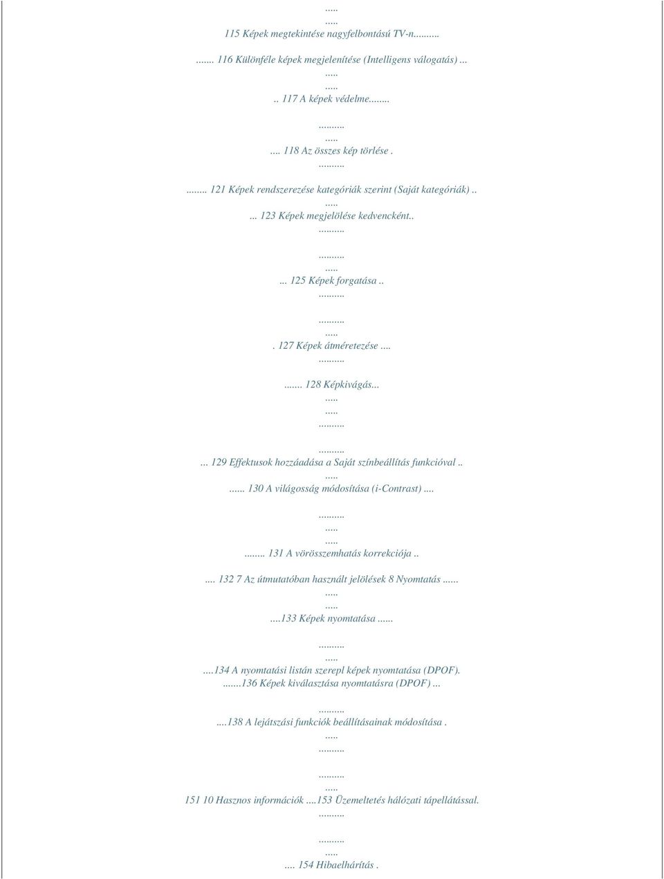 ..... 129 Effektusok hozzáadása a Saját színbeállítás funkcióval... 130 A világosság módosítása (i-contrast)...... 131 A vörösszemhatás korrekciója.