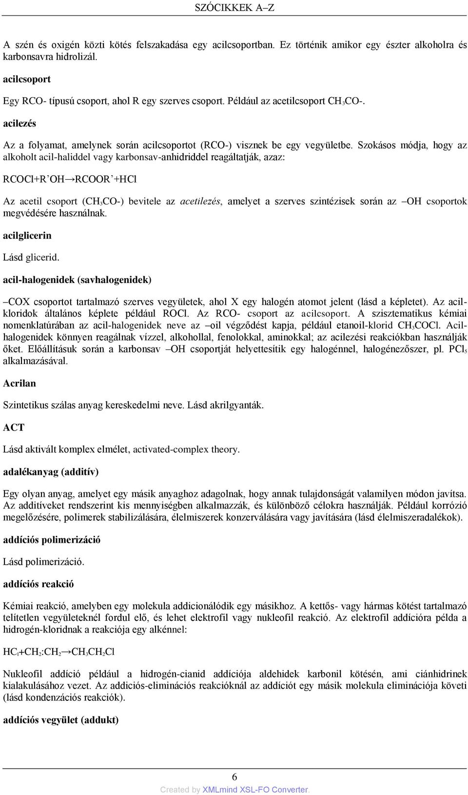 Szokásos módja, hogy az alkoholt acil-haliddel vagy karbonsav-anhidriddel reagáltatják, azaz: RCOCl+R OH RCOOR +HCl Az acetil csoport (CH 3CO-) bevitele az acetilezés, amelyet a szerves szintézisek