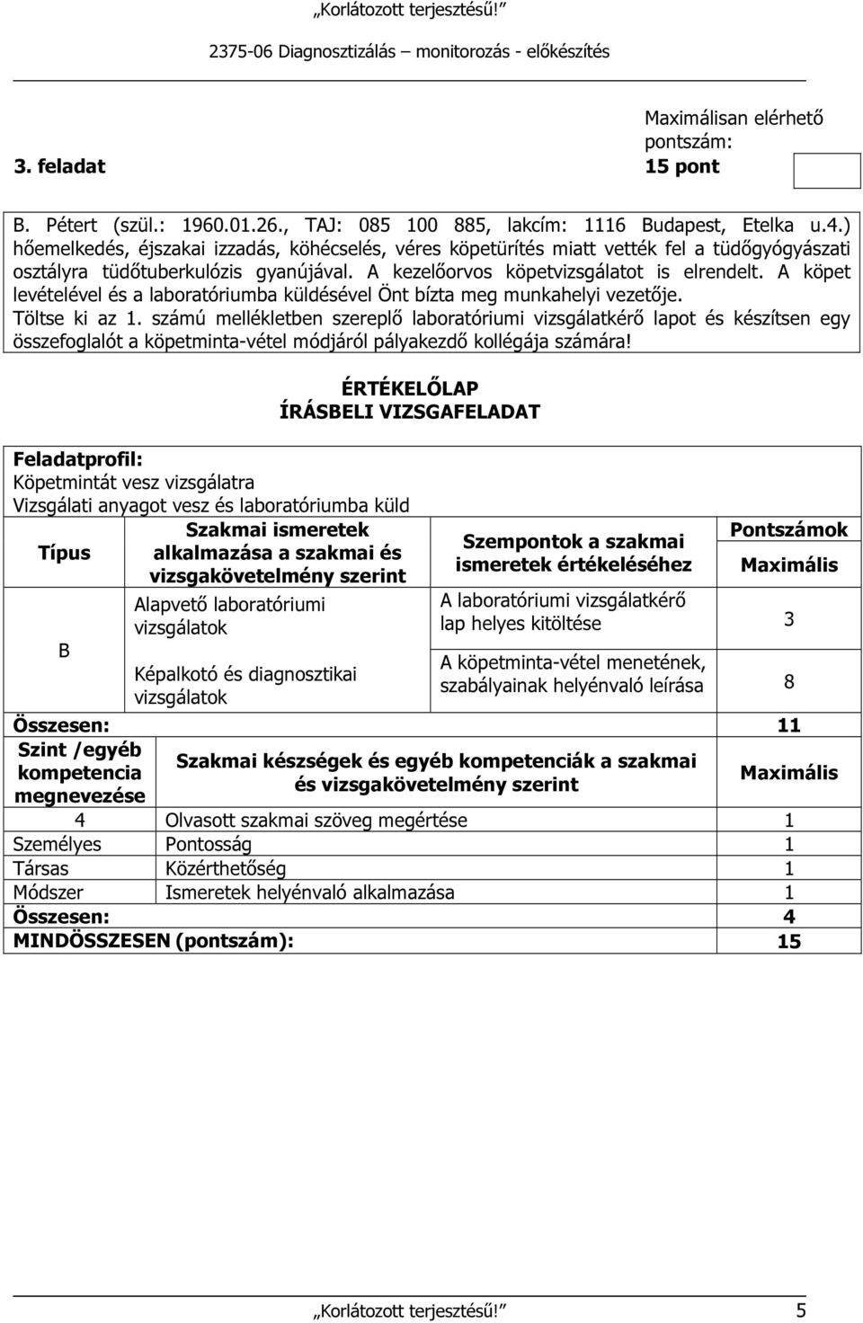 A köpet levételével és a laboratóriumba küldésével Önt bízta meg munkahelyi vezetője. Töltse ki az 1.