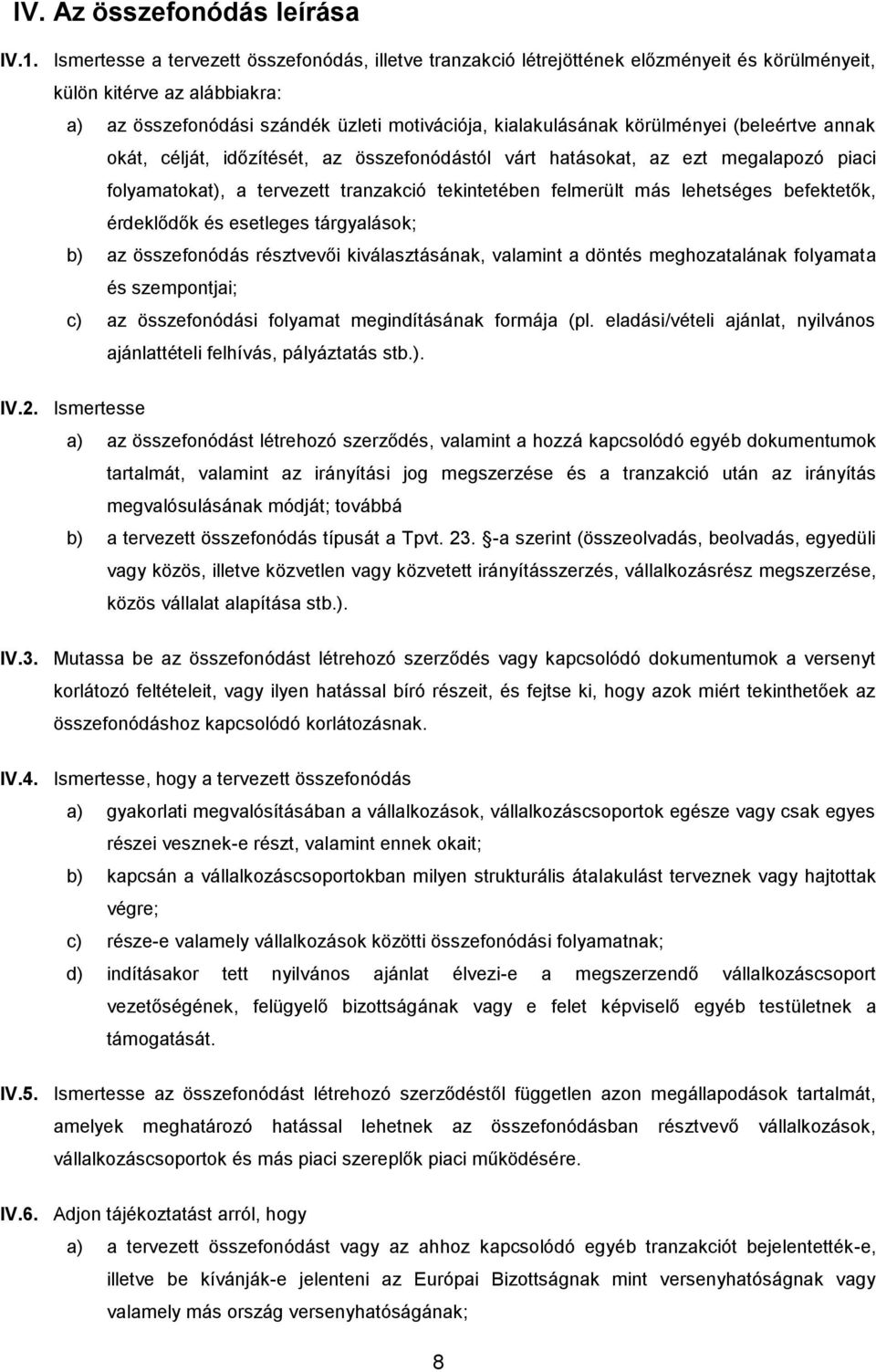 körülményei (beleértve annak okát, célját, időzítését, az összefonódástól várt hatásokat, az ezt megalapozó piaci folyamatokat), a tervezett tranzakció tekintetében felmerült más lehetséges