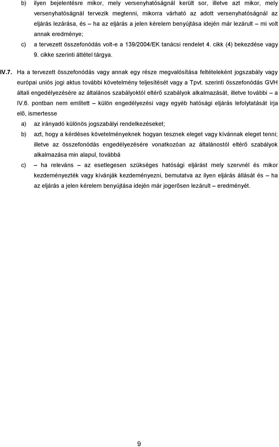 cikke szerinti áttétel tárgya. IV.7. Ha a tervezett összefonódás vagy annak egy része megvalósítása feltételeként jogszabály vagy európai uniós jogi aktus további követelmény teljesítését vagy a Tpvt.