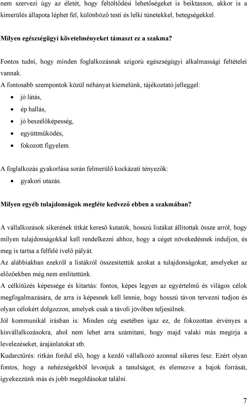 A fontosabb szempontok közül néhányat kiemelünk, tájékoztató jelleggel: jó látás, ép hallás, jó beszélőképesség, együttműködés, fokozott figyelem.