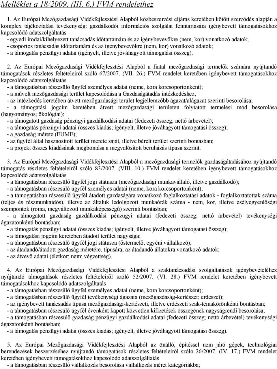 igénybevett támogatásokhoz - egyedi irodai/kihelyezett tanácsadás időtartamára és az igénybevevőkre (nem, kor) vonatkozó adatok; - csoportos tanácsadás időtartamára és az igénybevevőkre (nem, kor)