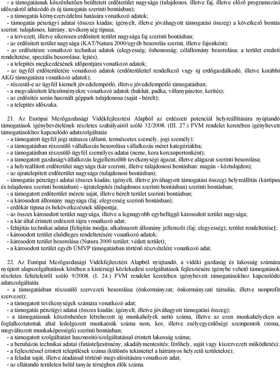 típusa; - a tervezett, illetve sikeresen erdősített terület nagysága faj szerinti bontásban; - az erdősített terület nagysága (KAT/Natura 2000/egyéb besorolás szerint, illetve fajonként); - az