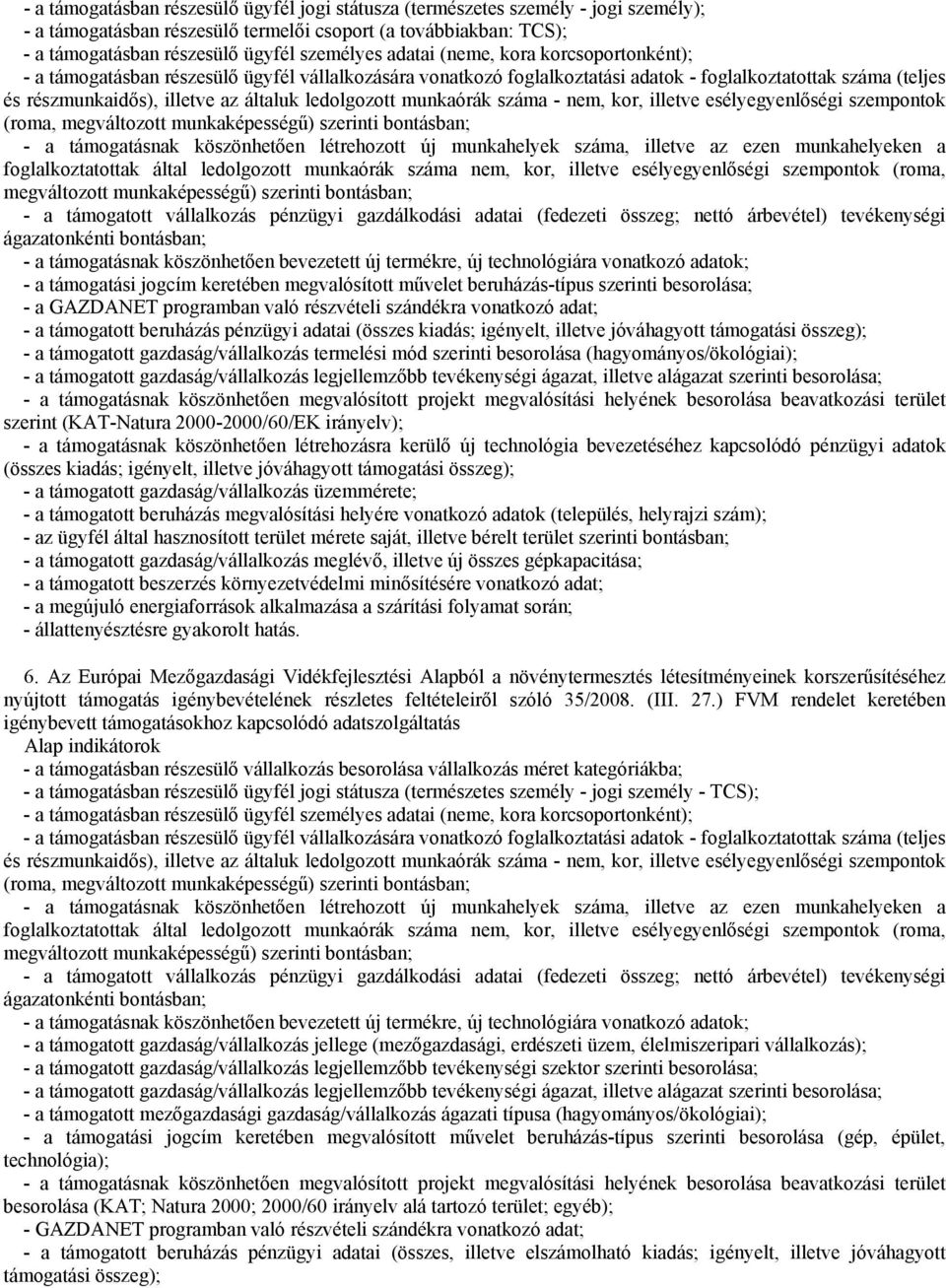 (összes kiadás; igényelt, illetve jóváhagyott támogatási összeg); - a támogatott beruházás megvalósítási helyére vonatkozó adatok (település, helyrajzi szám); - a támogatott gazdaság/vállalkozás