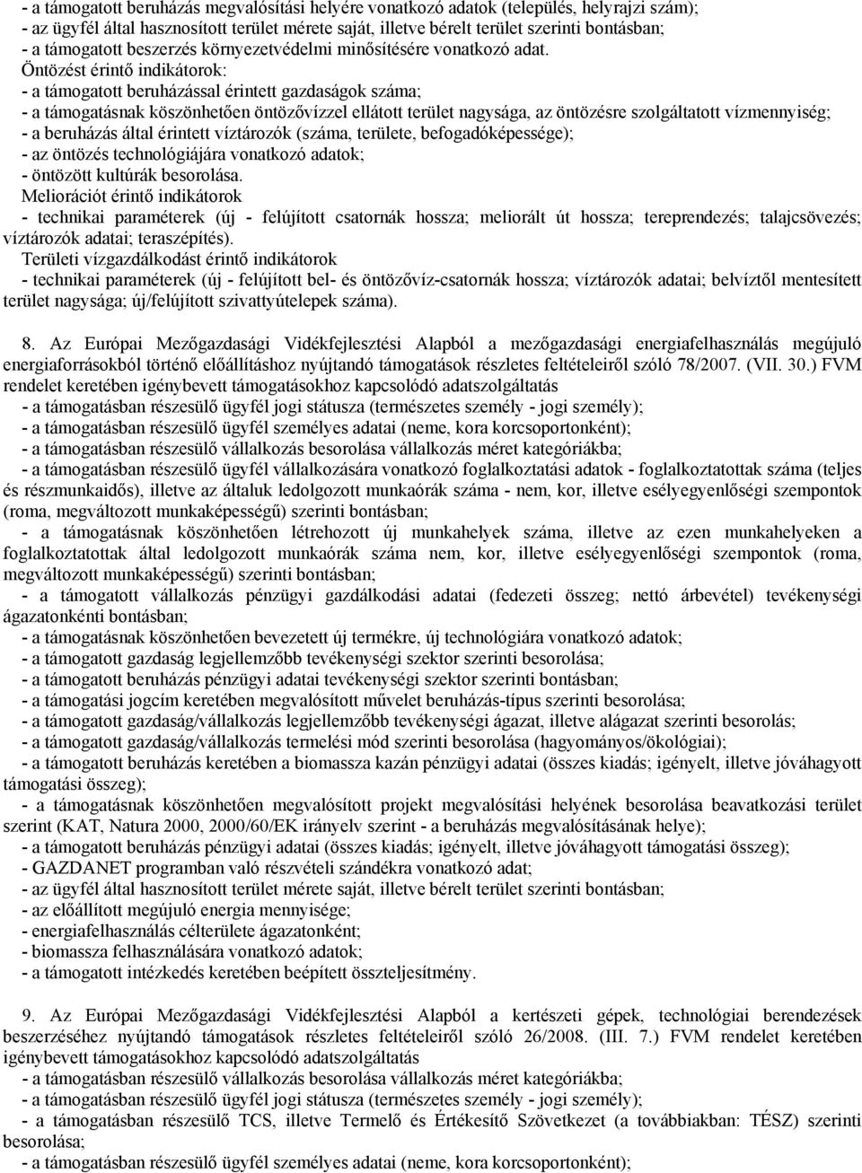 beruházás által érintett víztározók (száma, területe, befogadóképessége); - az öntözés technológiájára vonatkozó adatok; - öntözött kultúrák besorolása.