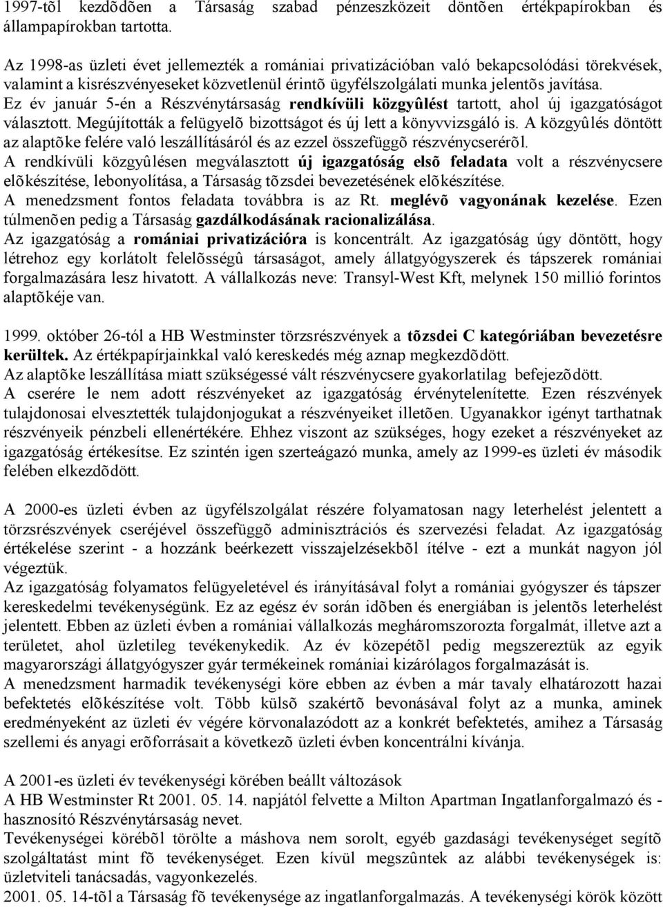 Ez év január 5-én a Részvénytársaság rendkívüli közgyûlést tartott, ahol új igazgatóságot választott. Megújították a felügyelõ bizottságot és új lett a könyvvizsgáló is.