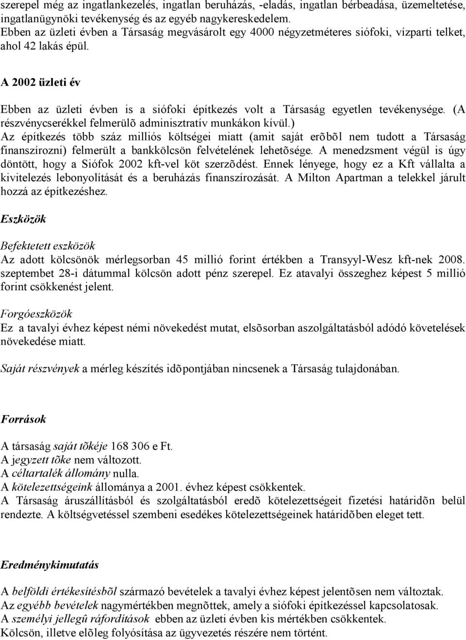 A 2002 üzleti év Ebben az üzleti évben is a siófoki építkezés volt a Társaság egyetlen tevékenysége. (A részvénycserékkel felmerülõ adminisztratív munkákon kívül.