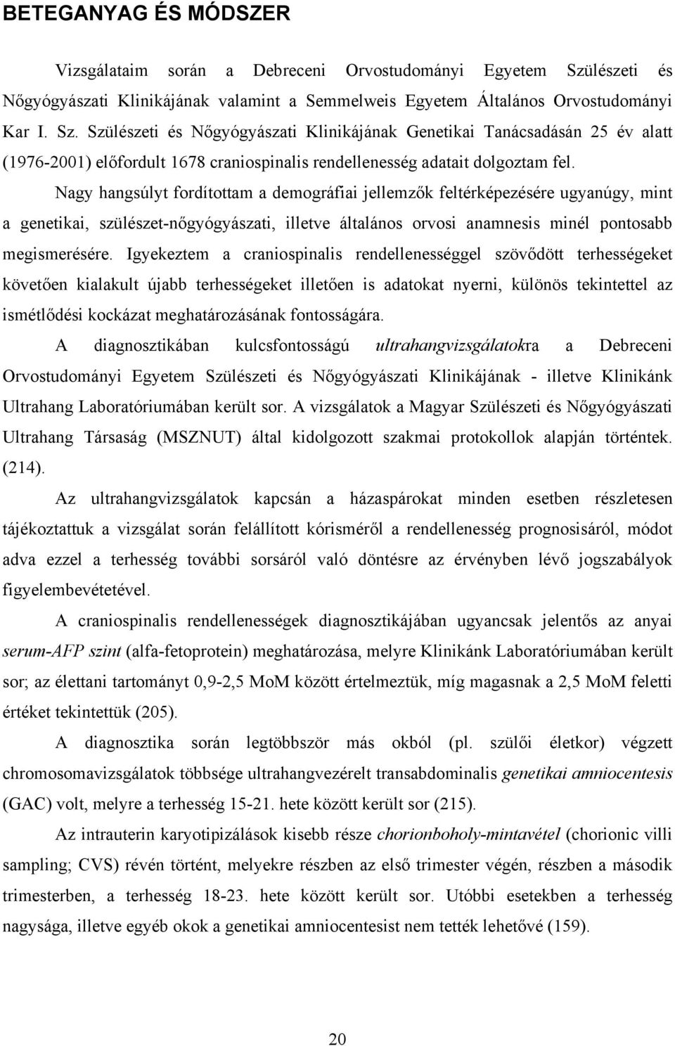 Szülészeti és Nőgyógyászati Klinikájának Genetikai Tanácsadásán 25 év alatt (1976-2001) előfordult 1678 craniospinalis rendellenesség adatait dolgoztam fel.
