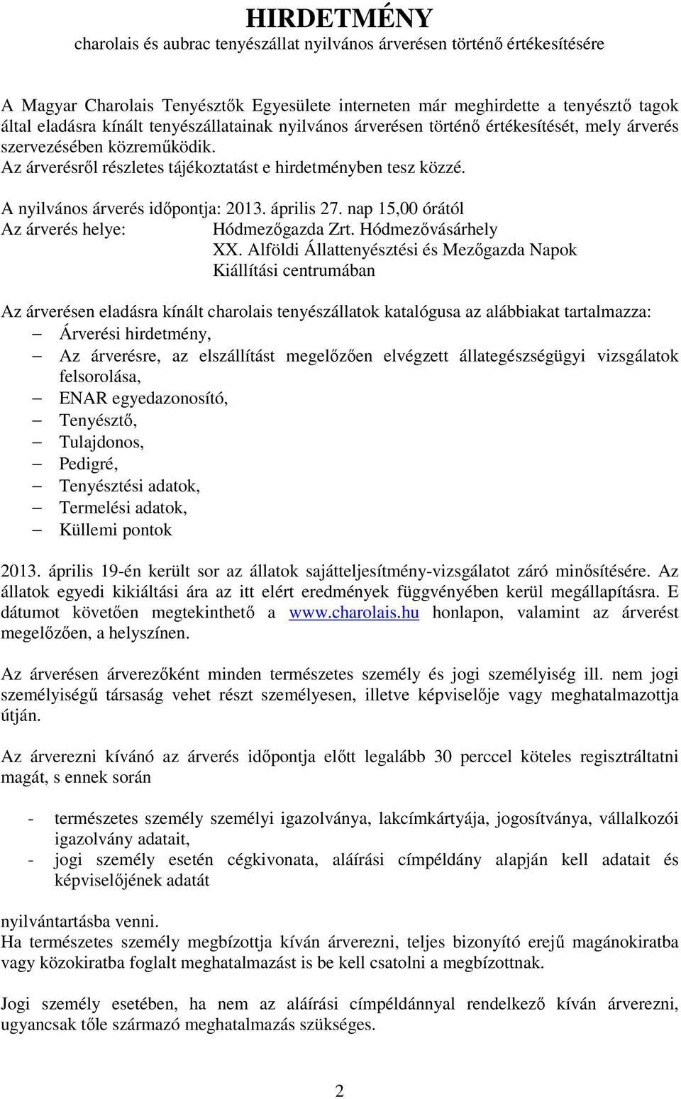 A nyilvános árverés idıpontja: 2013. április 27. nap 15,00 órától Az árverés helye: Hódmezıgazda Zrt. Hódmezıvásárhely XX.