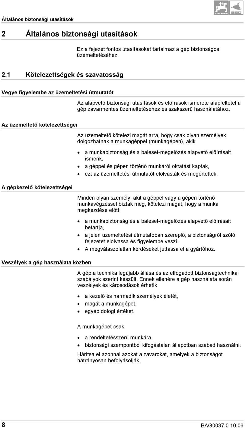 1 Kötelezettségek és szavatosság Vegye figyelembe az üzemeltetési útmutatót Az alapvető biztonsági utasítások és előírások ismerete alapfeltétel a gép zavarmentes üzemeltetéséhez és szakszerű