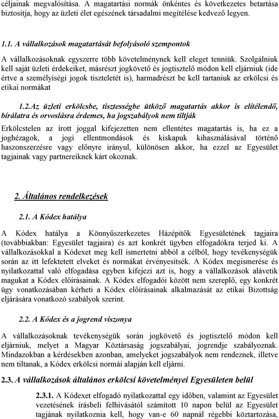 Szolgálniuk kell saját üzleti érdekeiket, másrészt jogkövető és jogtisztelő módon kell eljárniuk (ide értve a személyiségi jogok tiszteletét is), harmadrészt be kell tartaniuk az erkölcsi és etikai