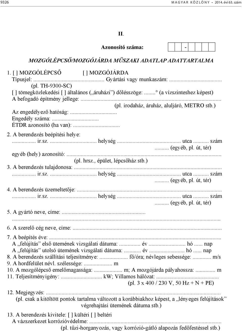 ) Az engedélyez hatóság:... Engedély száma:... ÉTDR azonosító (ha van):... 2. A berendezés beépítési helye:... ir.sz.... helység... utca... szám... (egyéb, pl. út, tér) egyéb (hely) azonosító:... (pl.