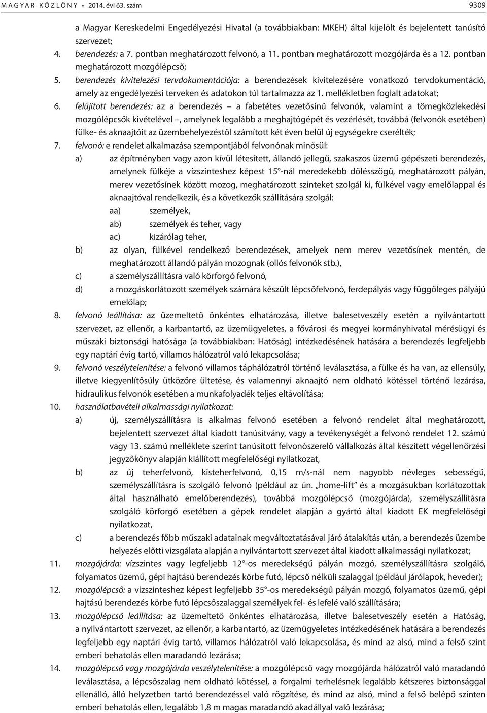 berendezés kivitelezési tervdokumentációja: a berendezések kivitelezésére vonatkozó tervdokumentáció, amely az engedélyezési terveken és adatokon túl tartalmazza az 1.