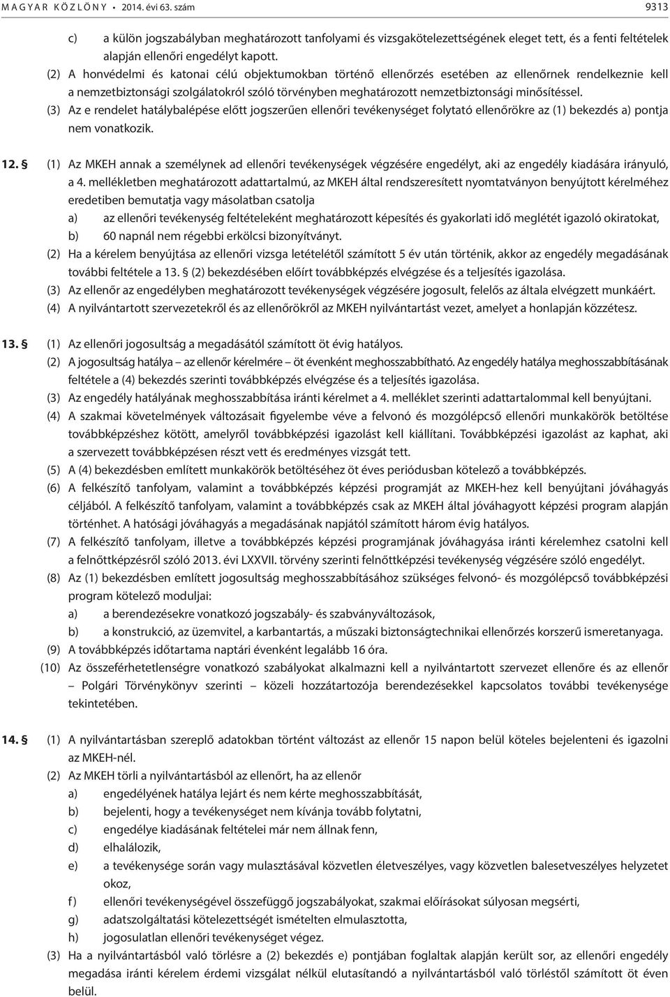minősítéssel. (3) Az e rendelet hatálybalépése előtt jogszerűen ellenőri tevékenységet folytató ellenőrökre az (1) bekezdés a) pontja nem vonatkozik. 12.