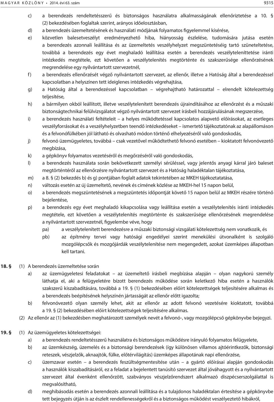 hiányosság észlelése, tudomására jutása esetén a berendezés azonnali leállítása és az üzemeltetés veszélyhelyzet megszüntetéséig tartó szüneteltetése, továbbá a berendezés egy évet meghaladó