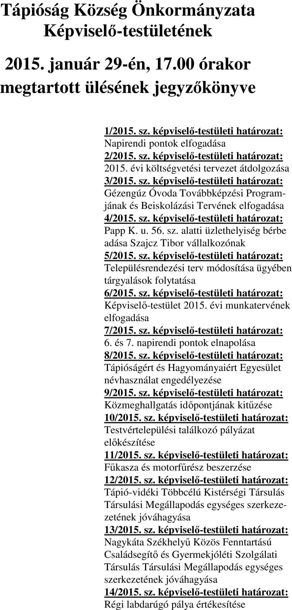 képviselő-testületi határozat: Gézengúz Óvoda Továbbképzési Programjának és Beiskolázási Tervének elfogadása 4/2015. sz. képviselő-testületi határozat: Papp K. u. 56. sz. alatti üzlethelyiség bérbe adása Szajcz Tibor vállalkozónak 5/2015.