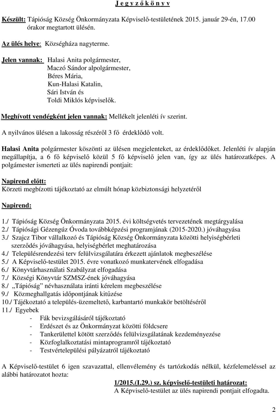 Meghívott vendégként jelen vannak: Mellékelt jelenléti ív szerint. A nyilvános ülésen a lakosság részéről 3 fő érdeklődő volt.