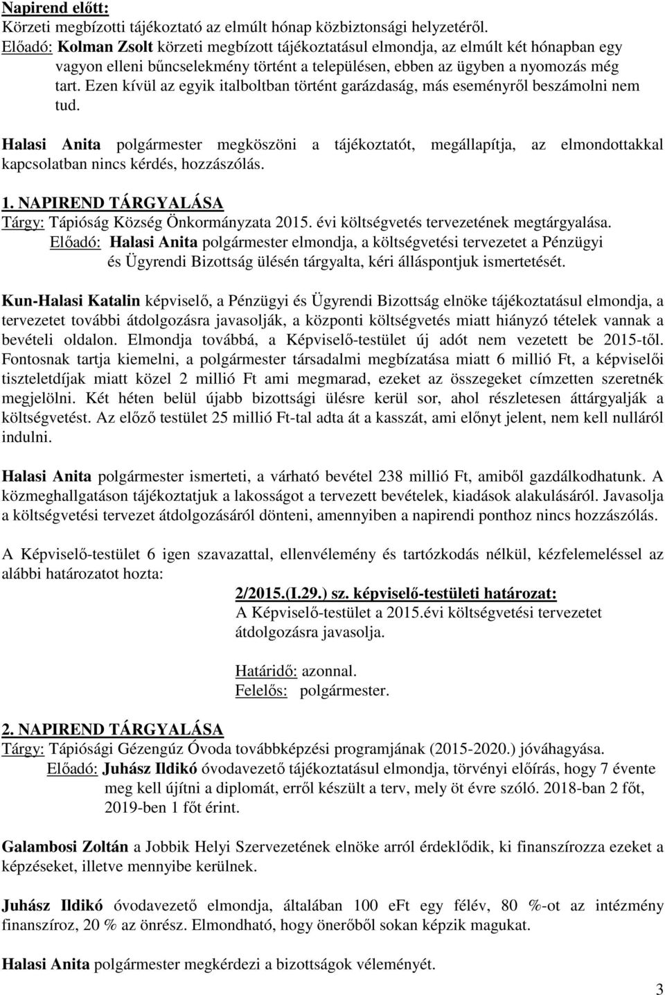 Ezen kívül az egyik italboltban történt garázdaság, más eseményről beszámolni nem tud.