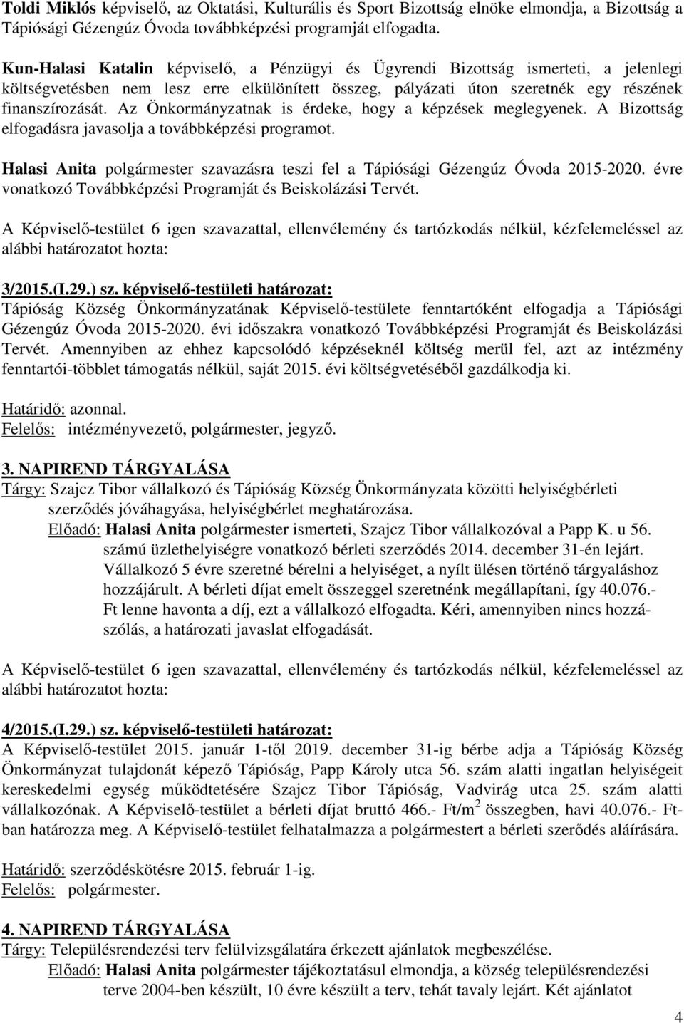 Az Önkormányzatnak is érdeke, hogy a képzések meglegyenek. A Bizottság elfogadásra javasolja a továbbképzési programot.