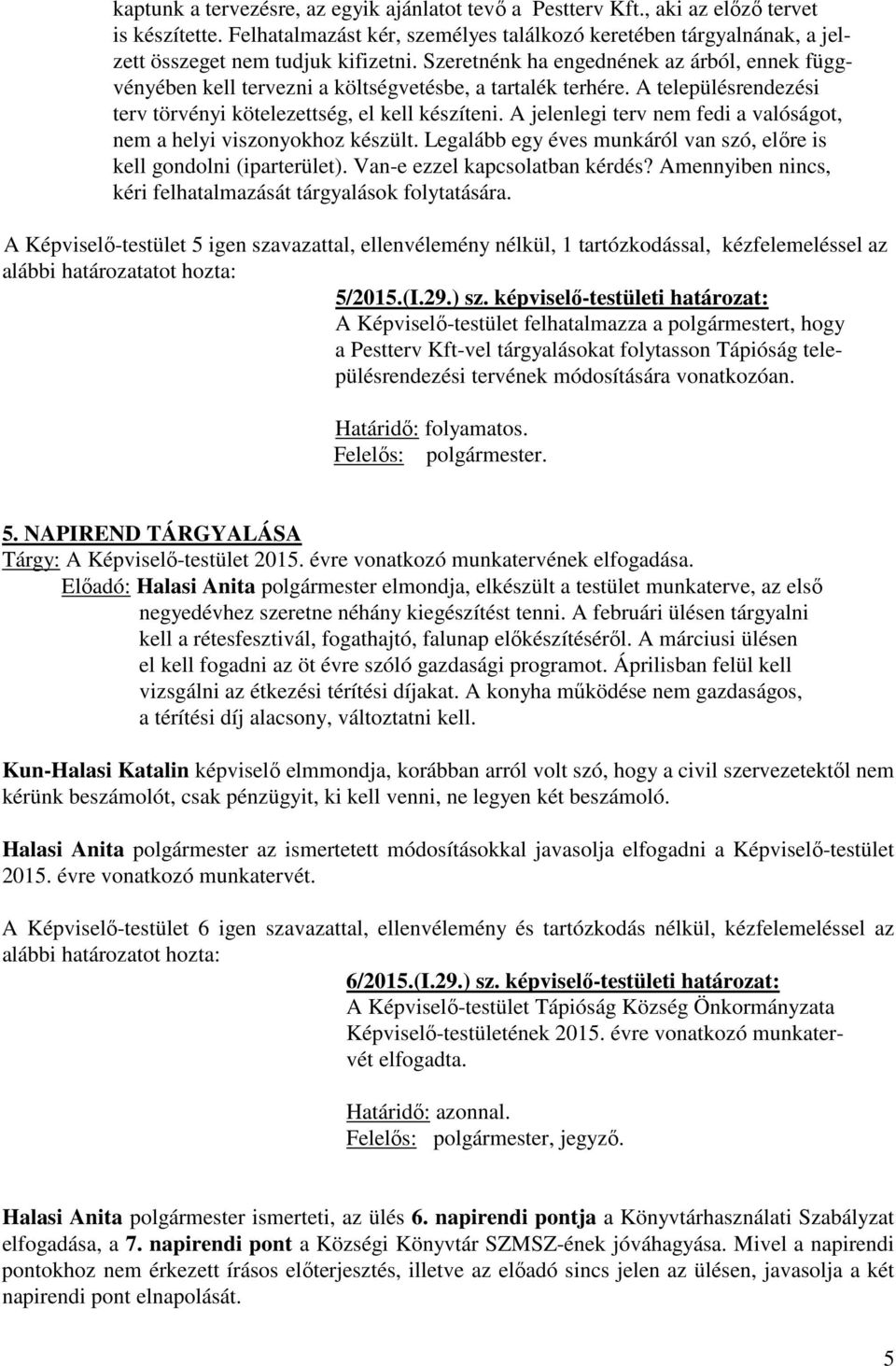 Szeretnénk ha engednének az árból, ennek függvényében kell tervezni a költségvetésbe, a tartalék terhére. A településrendezési terv törvényi kötelezettség, el kell készíteni.