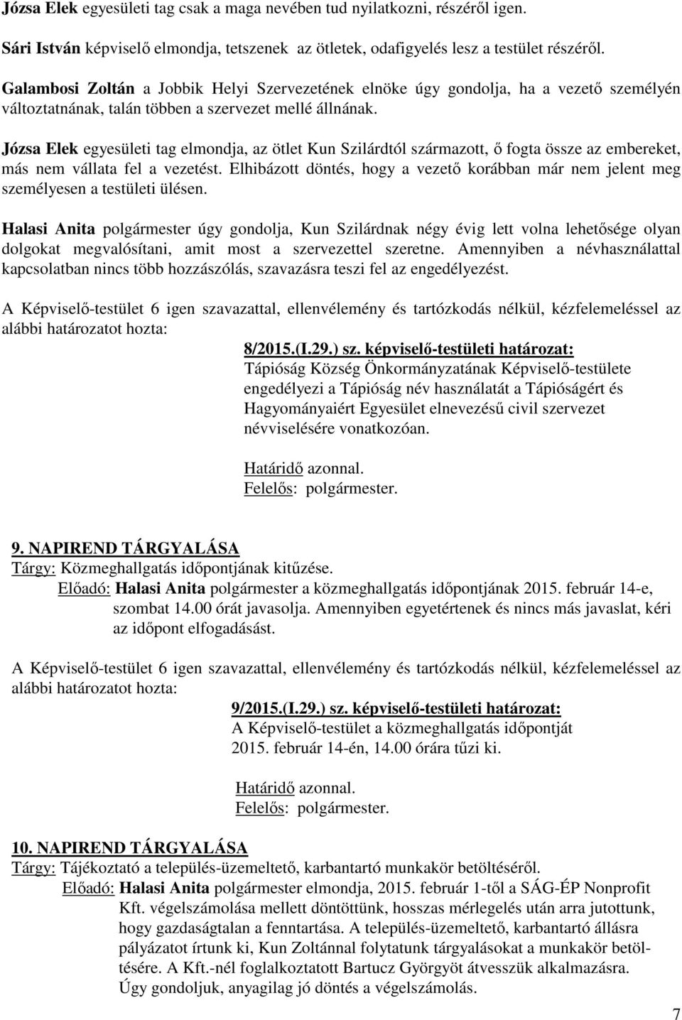 Józsa Elek egyesületi tag elmondja, az ötlet Kun Szilárdtól származott, ő fogta össze az embereket, más nem vállata fel a vezetést.