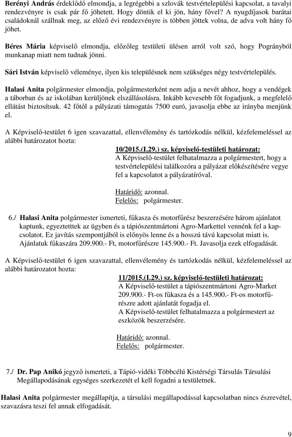 Béres Mária képviselő elmondja, előzőleg testületi ülésen arról volt szó, hogy Pogrányból munkanap miatt nem tudnak jönni.