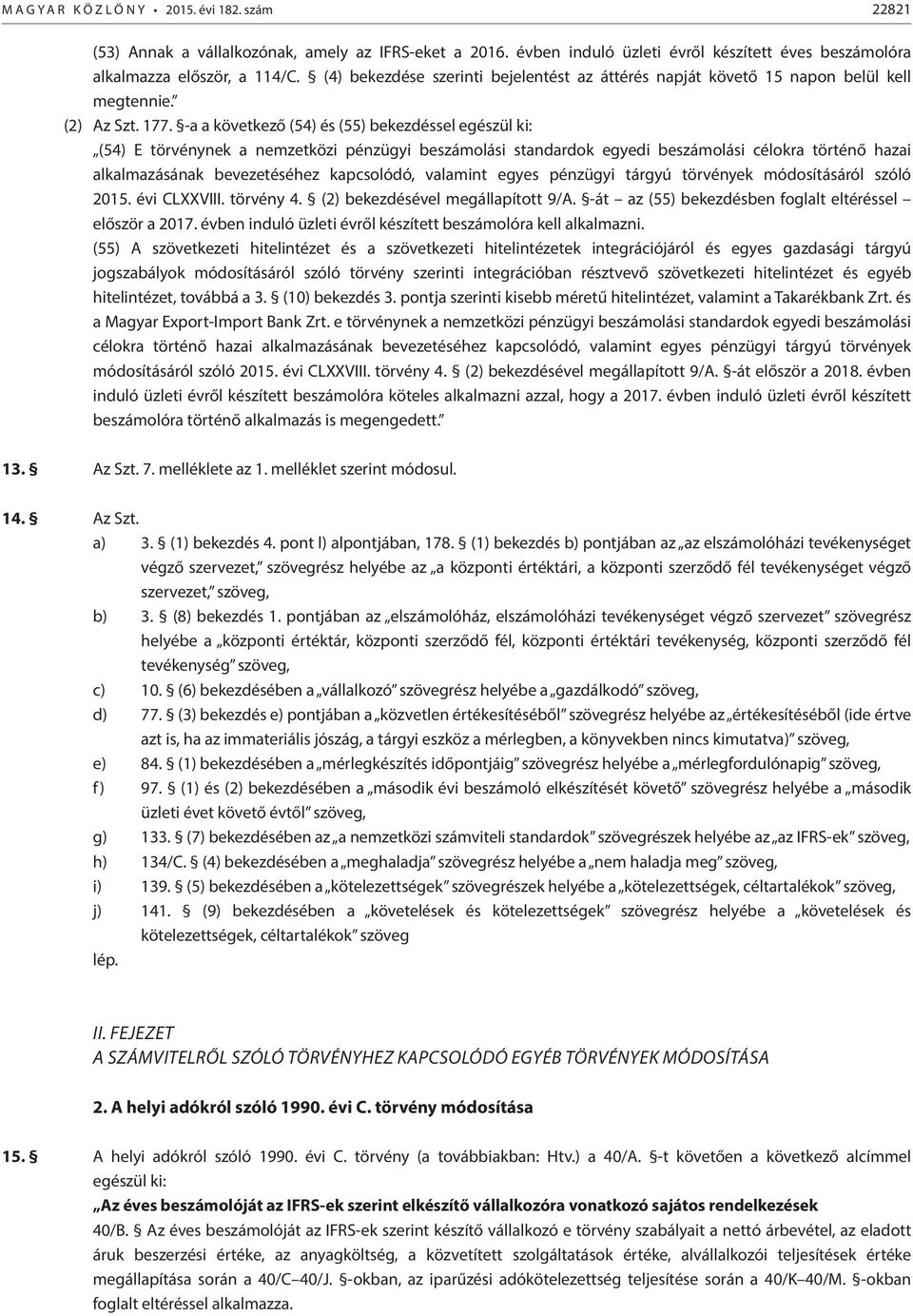 -a a következő (54) és (55) bekezdéssel egészül ki: (54) E törvénynek a nemzetközi pénzügyi beszámolási standardok egyedi beszámolási célokra történő hazai alkalmazásának bevezetéséhez kapcsolódó,