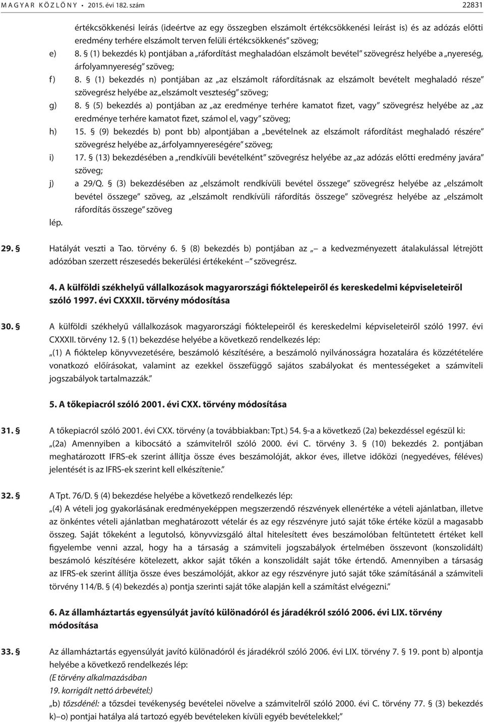 (1) bekezdés k) pontjában a ráfordítást meghaladóan elszámolt bevétel szövegrész helyébe a nyereség, árfolyamnyereség szöveg; f) 8.