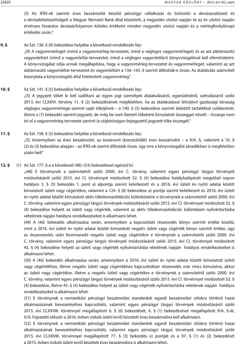 az év utolsó napján érvényes hivatalos devizaárfolyamon köteles értékelni minden negyedév utolsó napján és a mérlegfordulónapi értékelés során. 9. Az Szt. 136.