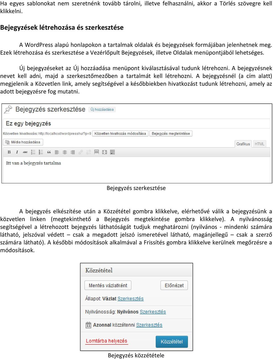 Ezek létrehozása és szerkesztése a Vezérlőpult Bejegyzések, illetve Oldalak menüpontjából lehetséges. Új bejegyzéseket az Új hozzáadása menüpont kiválasztásával tudunk létrehozni.