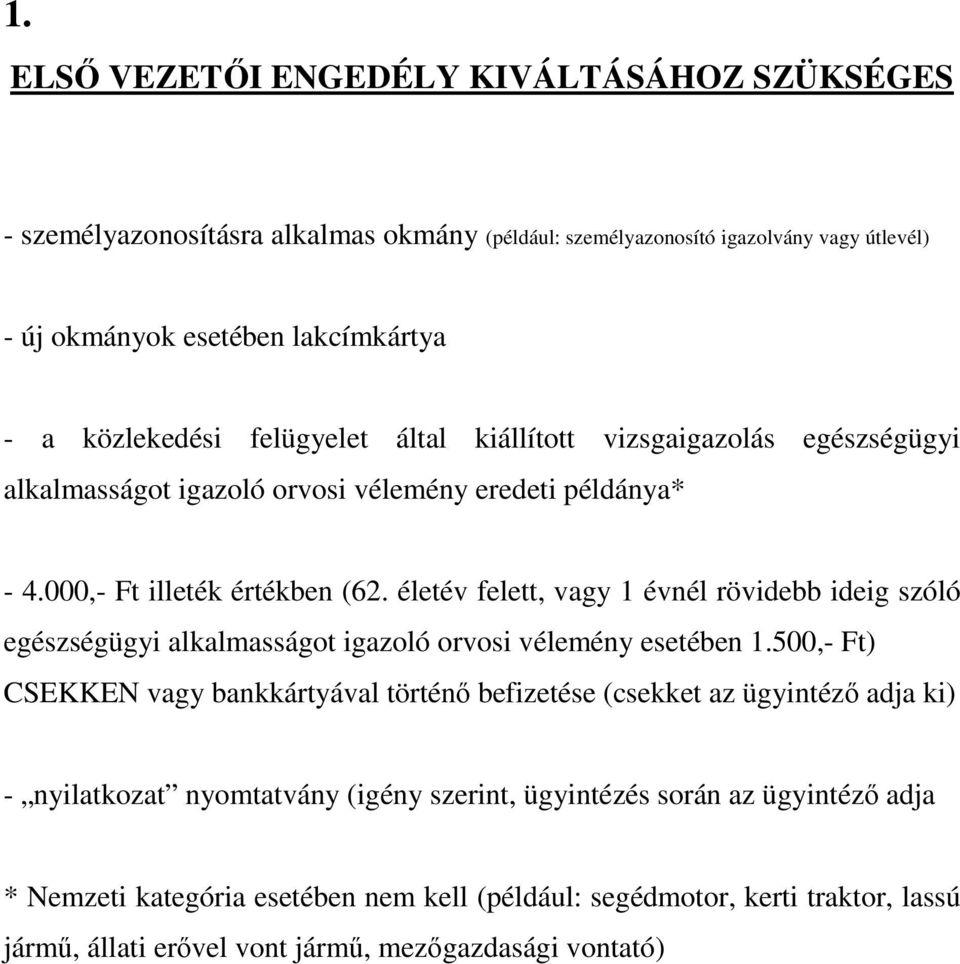 életév felett, vagy 1 évnél rövidebb ideig szóló egészségügyi alkalmasságot igazoló orvosi vélemény esetében 1.