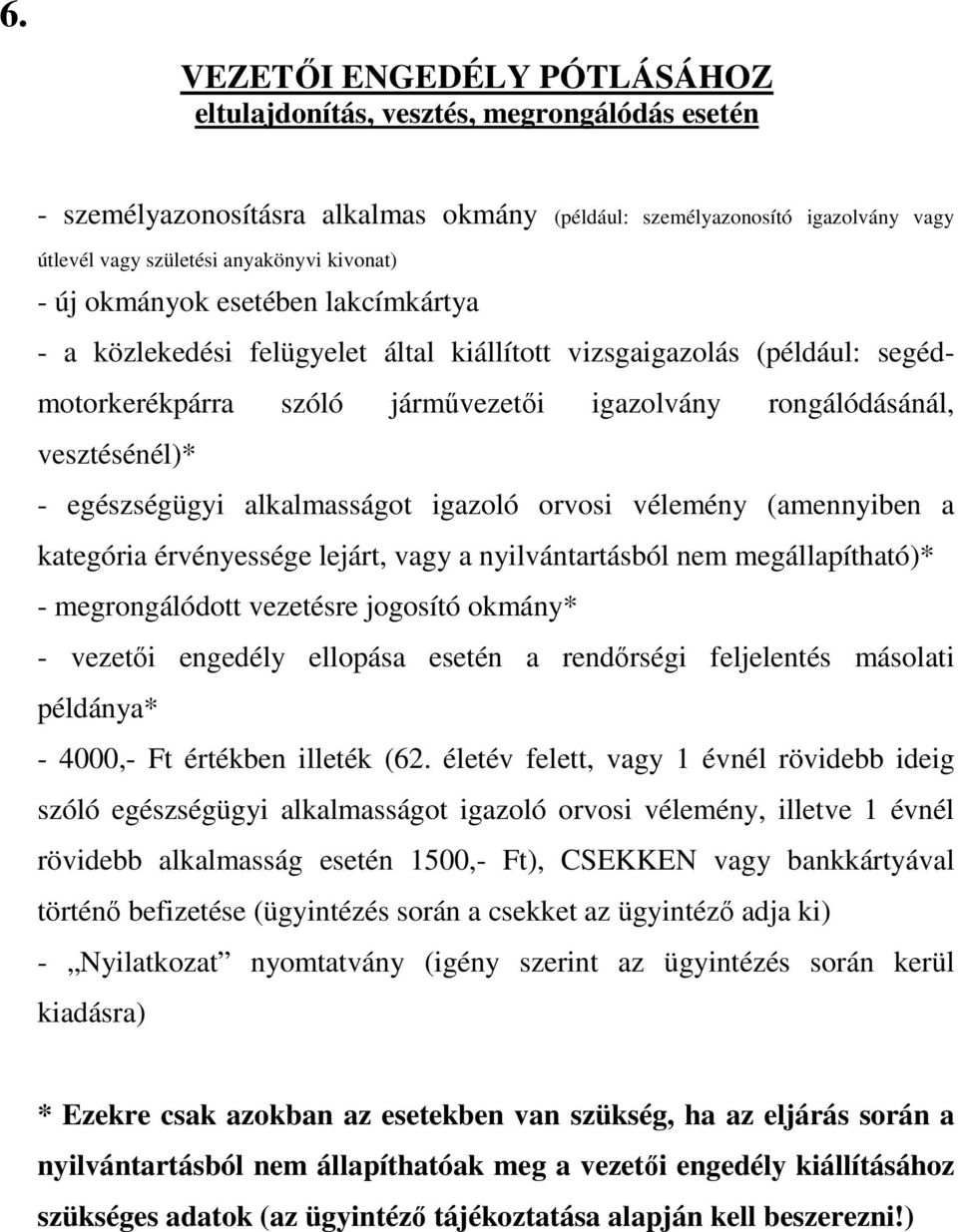 egészségügyi alkalmasságot igazoló orvosi vélemény (amennyiben a kategória érvényessége lejárt, vagy a nyilvántartásból nem megállapítható)* - megrongálódott vezetésre jogosító okmány* - vezetői