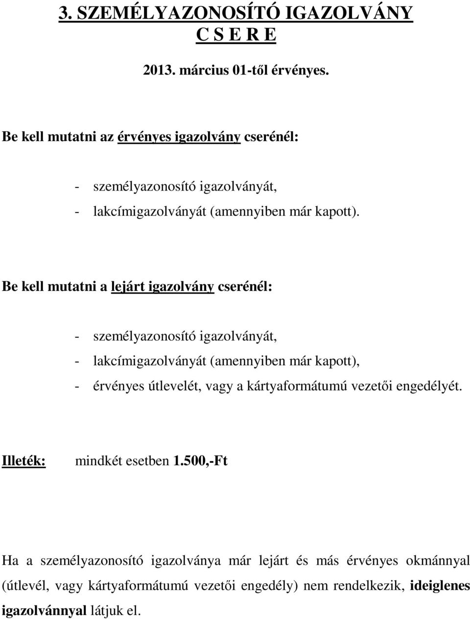 Be kell mutatni a lejárt igazolvány cserénél: - személyazonosító igazolványát, - lakcímigazolványát (amennyiben már kapott), - érvényes útlevelét,