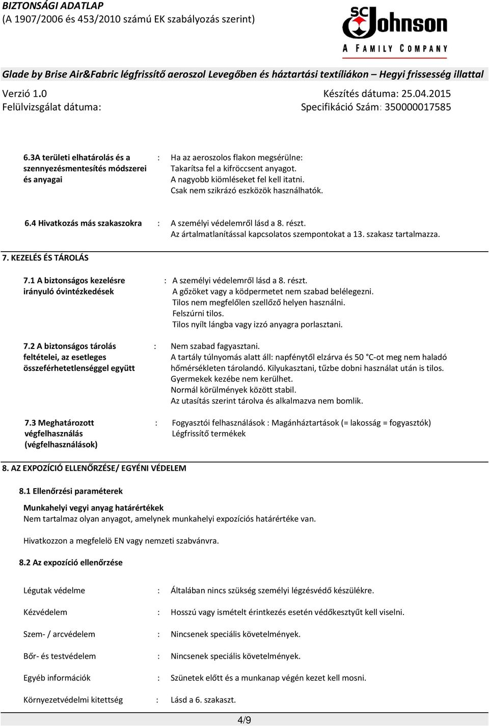 KEZELÉS ÉS TÁROLÁS 7.1 A biztonságos kezelésre irányuló óvintézkedések 7.2 A biztonságos tárolás feltételei, az esetleges összeférhetetlenséggel együtt 7.