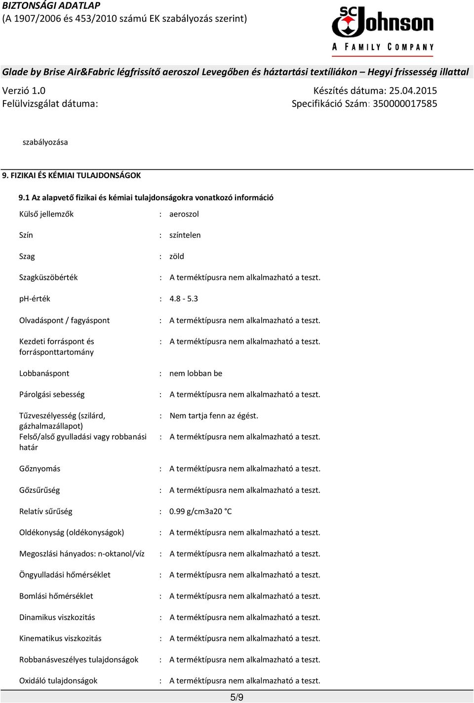 3 Olvadáspont / fagyáspont Kezdeti forráspont és forrásponttartomány Lobbanáspont Párolgási sebesség Tűzveszélyesség (szilárd, gázhalmazállapot) Felső/alső gyulladási vagy