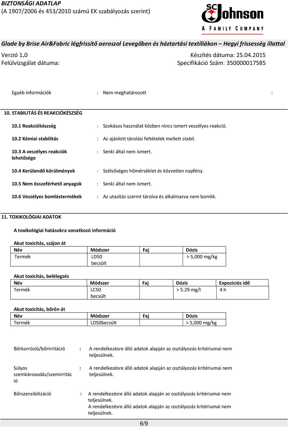 11. TOXIKOLÓGIAI ADATOK A toxikológiai hatásokra vonatkozó információ Akut toxicitás, szájon át Név Módszer Faj Dózis Termék LD50 becsült > 5,000 mg/kg Akut toxicitás, belélegzés Név Módszer Faj