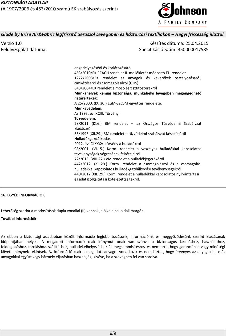 kémiai biztonsága, munkahelyi levegőben megengedhető határértékek: A 25/2000. (IX. 30.) EüM-SZCSM együttes rendelete. Munkavédelem: Az 1993. évi XCIII. Törvény. Tűzvédelem: 28/2011 (IX.6.