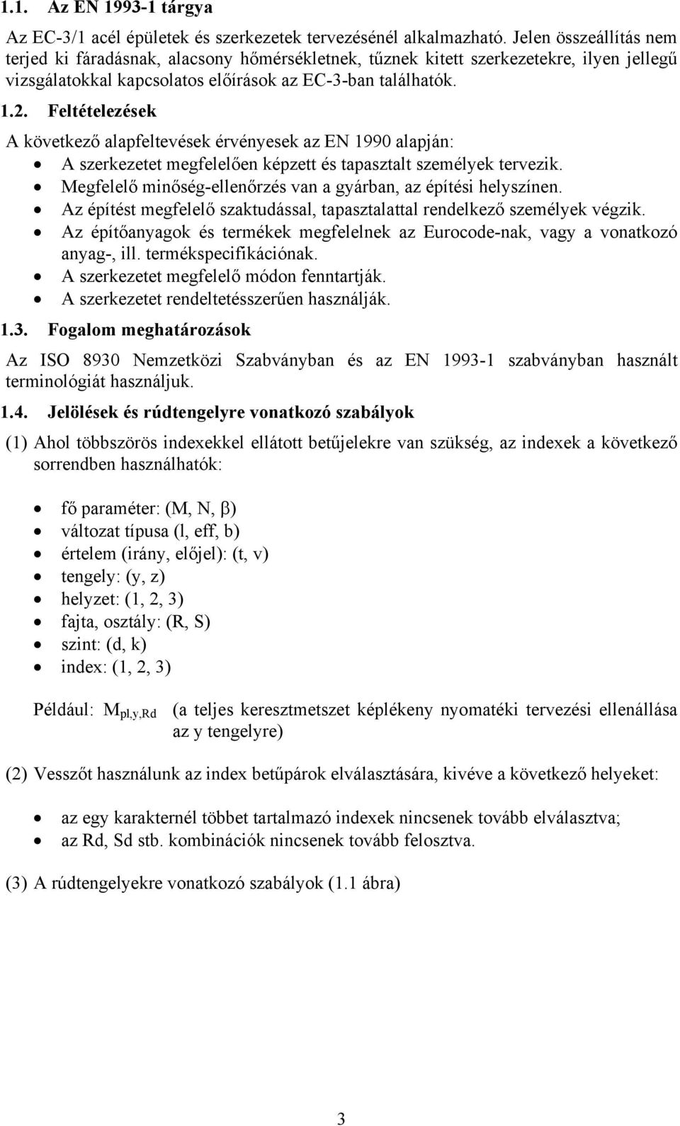 Feltételezések A következő alapfeltevések érvénesek az EN 1990 alapján: A szerkezetet megfelelően képzett és tapasztalt személek tervezik.