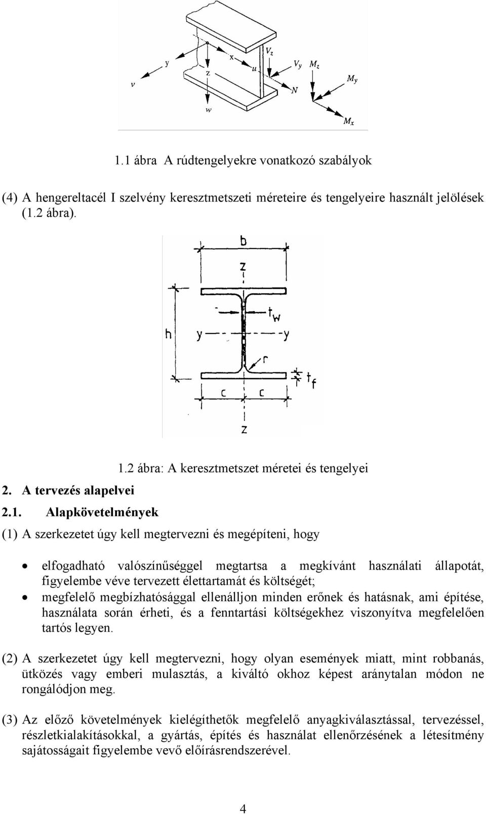 Alapkövetelmének (1) A szerkezetet úg kell megtervezni és megépíteni, hog elfogadható valószínűséggel megtartsa a megkívánt használati állapotát, figelembe véve tervezett élettartamát és költségét;