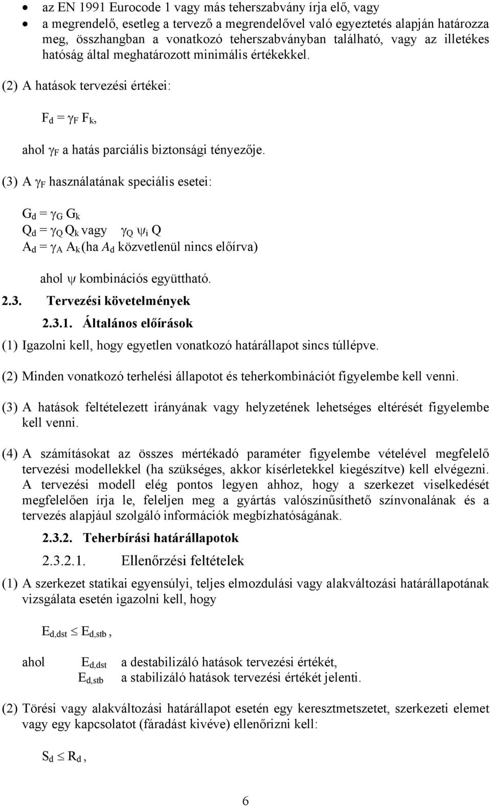 (3) A γ F használatának speciális esetei: G d = γ G G k Q d = γ Q Q k vag γ Q ψ i Q A d = γ A A k (ha A d közvetlenül nincs előírva) ahol ψ kombinációs egüttható. 2.3. Tervezési követelmének 2.3.1.