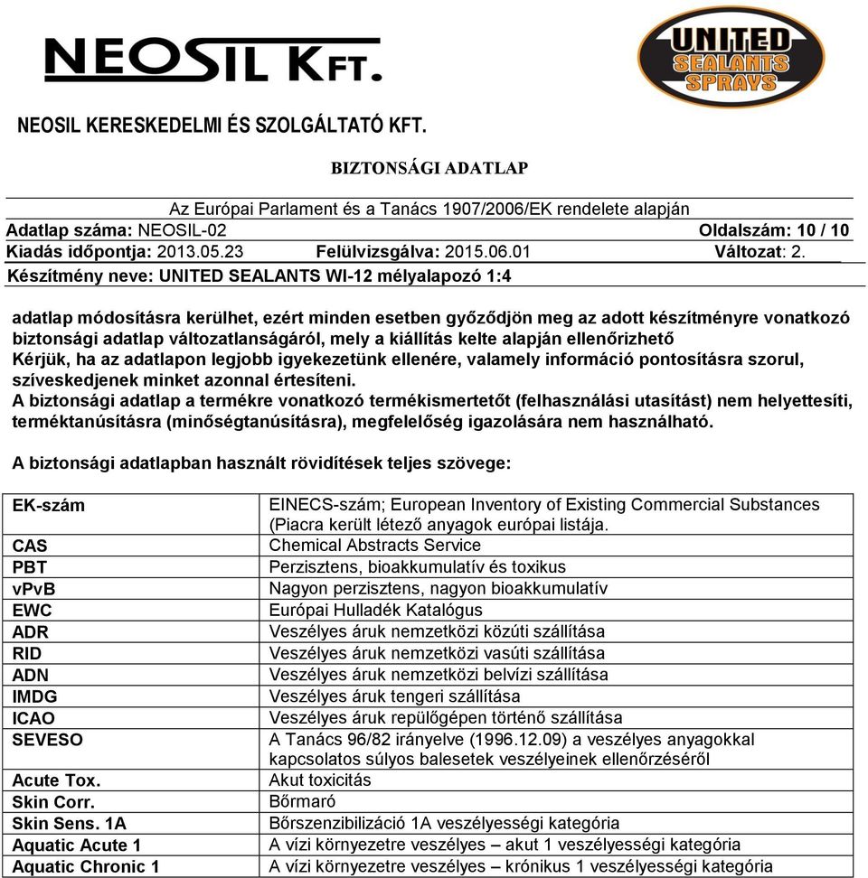 A biztonsági adatlap a termékre vonatkozó termékismertetőt (felhasználási utasítást) nem helyettesíti, terméktanúsításra (minőségtanúsításra), megfelelőség igazolására nem használható.
