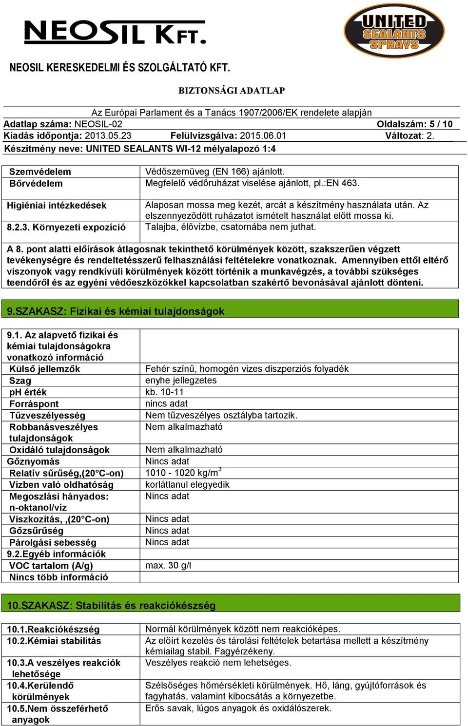 Környezeti expozíció Talajba, élővízbe, csatornába nem juthat. A 8.