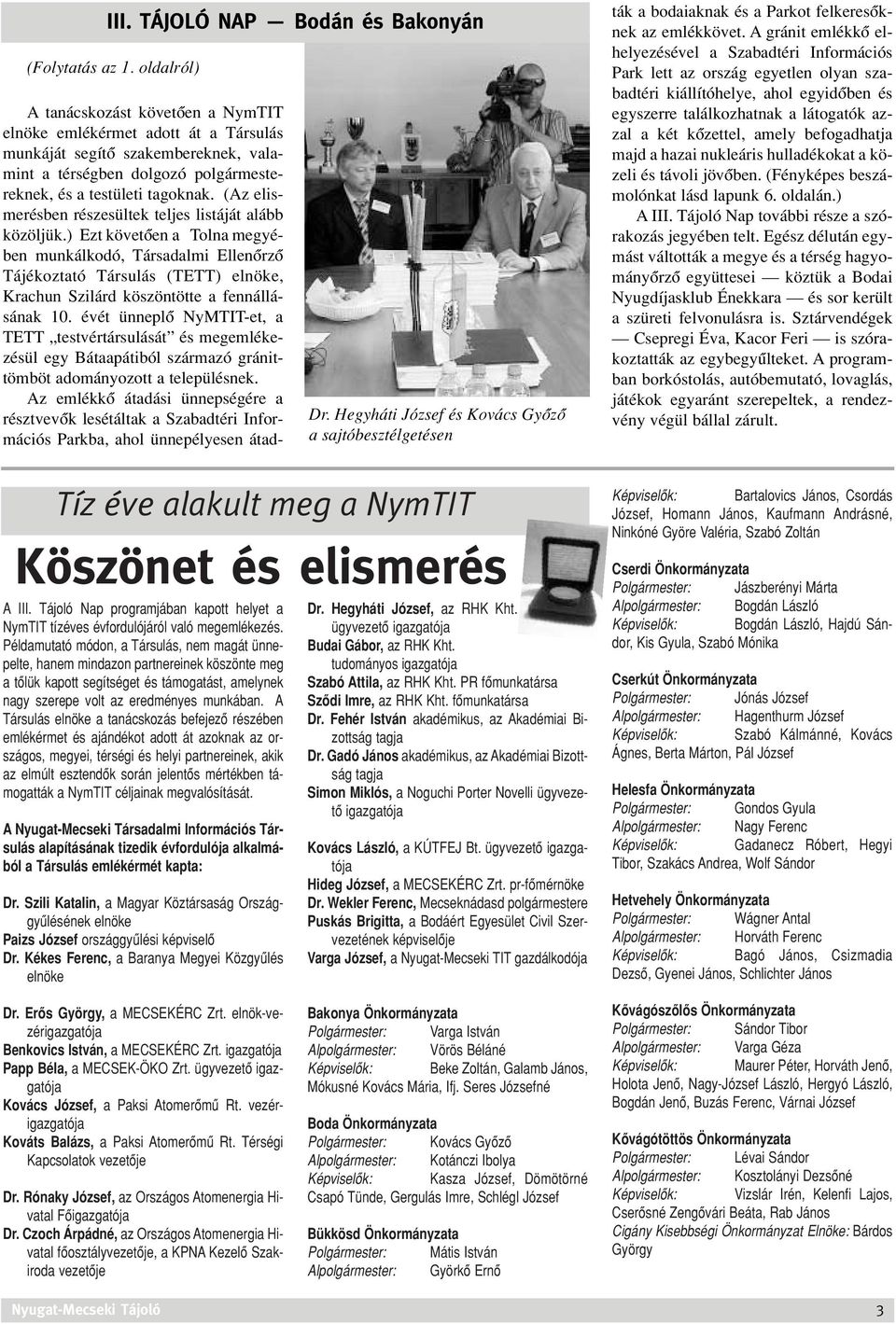 A Társulás elnöke a tanácskozás befejezô részében emlékérmet és ajándékot adott át azoknak az országos, megyei, térségi és helyi partnereinek, akik az elmúlt esztendôk során jelentôs mértékben